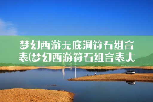 梦幻西游无底洞符石组合表(梦幻西游符石组合表大全)