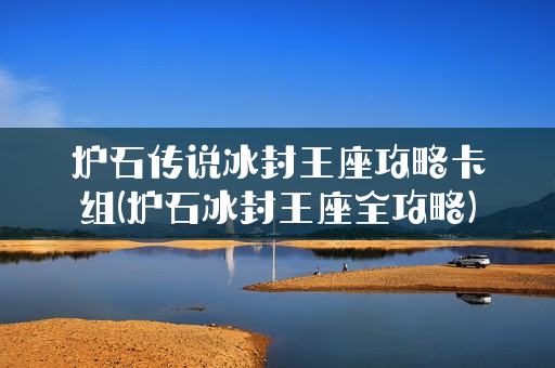 炉石传说冰封王座攻略卡组(炉石冰封王座全攻略)