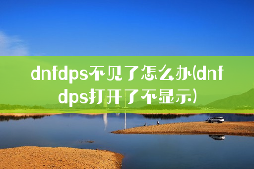 dnfdps不见了怎么办(dnfdps打开了不显示)