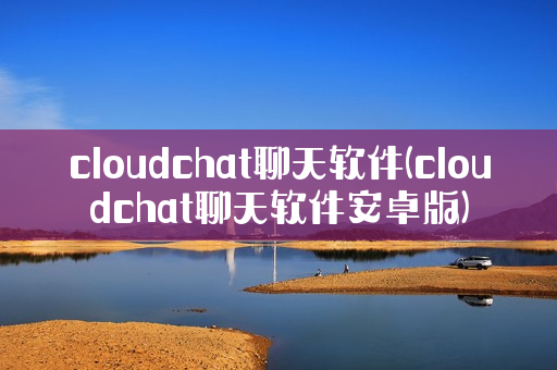 cloudchat聊天软件(cloudchat聊天软件安卓版)