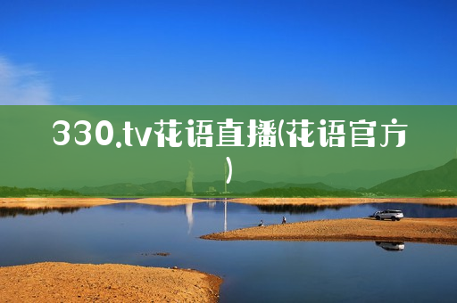 330.tv花语直播(花语官方)